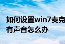 如何设置win7麦克风没有声音_电脑麦克风没有声音怎么办