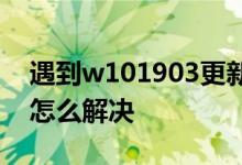 遇到w101903更新失败0x8007139f的问题怎么解决