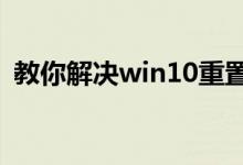 教你解决win10重置卡在33%不动了的问题
