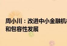 周小川：改进中小金融机构公司治理和监管，推动普惠金融和包容性发展