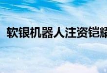 软银机器人注资铠耀，发展消毒机器人方案