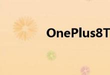 OnePlus8T可能会恢复平坦