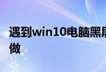 遇到win10电脑黑屏只有鼠标箭头的情况怎么做