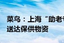菜鸟：上海“助老专车”累计为2万多名老人送达保供物资