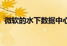 微软的水下数据中心被证明是可靠和实用的
