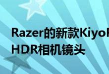 Razer的新款KiyoPro网络摄像头拥有出色的HDR相机镜头