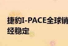 捷豹I-PACE全球销量仍在下滑 但下滑速度已经稳定