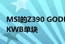 MSI的Z390 GODLIKE主板现在拥有自己的EKWB单块