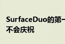 SurfaceDuo的第一批评测已经发布微软可能不会庆祝