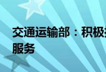 交通运输部：积极推动“陆改水”“陆改铁”服务
