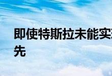 即使特斯拉未能实现电池日目标 仍将遥遥领先