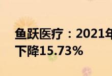 鱼跃医疗：2021年净利润14.82亿元，同比下降15.73%
