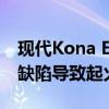 现代Kona EV在韩国被召回 原因是怀疑电池缺陷导致起火