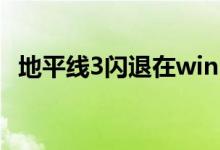 地平线3闪退在win10系统里应该怎么解决