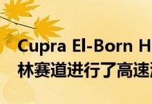 Cupra El-Born Hot Hatch电动车在纽伯格林赛道进行了高速测试
