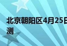 北京朝阳区4月25日起全区进行常态化核酸检测