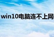 win10电脑连不上网手机可以连上wifi怎么办