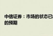 中信证券：市场的状态已经反映了对未来经济增长极度悲观的预期