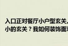 入口正对餐厅小户型玄关入口设计 我该如何设计这个房间大小的玄关？我如何装饰面对餐馆的前门？