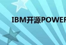 IBM开源POWER ISA和股票参考设计