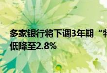 多家银行将下调3年期“特色定期存款”利率10个基点，最低降至2.8%