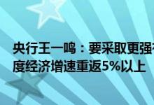 央行王一鸣：要采取更强有力的宏观政策措施，争取让二季度经济增速重返5%以上