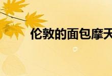 伦敦的面包摩天大楼于4月1日揭幕