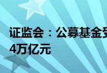 证监会：公募基金受托管理各类养老金规模达4万亿元