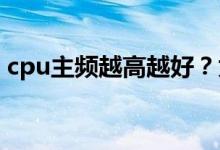 cpu主频越高越好？为你的cpu购买入门指南
