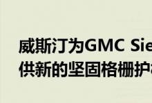 威斯汀为GMC Sierra和雪佛兰Silverado提供新的坚固格栅护板