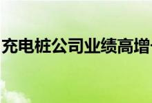 充电桩公司业绩高增长，行业进入加速放量期