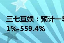 三七互娱：预计一季度净利润同比增长533.71%-559.4%