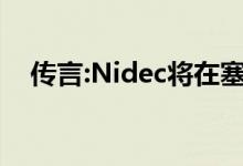 传言:Nidec将在塞尔维亚建电动汽车工�