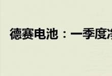 德赛电池：一季度净利润同比增长14.36%