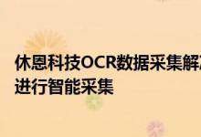 休恩科技OCR数据采集解决方案采用AI智能平台对图像数据进行智能采集