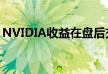 NVIDIA收益在盘后交易中击败推动股价上涨