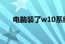电脑装了w10系统没有w7流畅怎么办