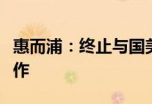 惠而浦：终止与国美电器及其下属关联公司合作