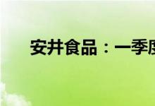 安井食品：一季度净利同比增17.65%