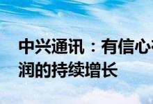 中兴通讯：有信心在2022年实现收入和净利润的持续增长