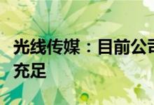 光线传媒：目前公司电影项目储备丰富，资金充足