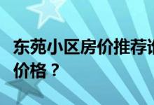 东苑小区房价推荐谁来说说东苑小区二手房的价格？
