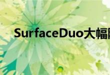 SurfaceDuo大幅降价早期买家热情高涨