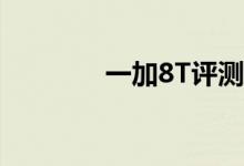 一加8T评测绕弯路回到正轨