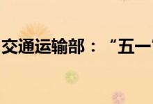 交通运输部：“五一”假期全国高速免费通行