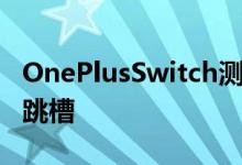 OnePlusSwitch测试版终于帮助iPhone用户跳槽