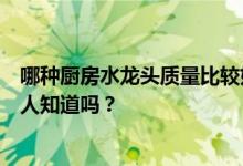哪种厨房水龙头质量比较好？厨房用哪种水龙头比较好？有人知道吗？