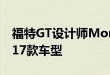 福特GT设计师Moray Callum正在销售其2017款车型