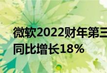 微软2022财年第三财季营收493.60亿美元，同比增长18%
