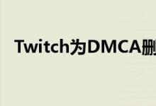 Twitch为DMCA删除声明处理不当而道歉